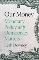 Our Money: Monetary Policy as If Democracy Matters 069124443X Book Cover