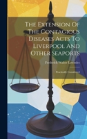 The Extension Of The Contagious Diseases Acts To Liverpool And Other Seaports: Practically Considered 1019728973 Book Cover
