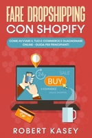 Fare Dropshipping Con Shopify: Come avviare il tuo E-commerce e guadagnare Online - Guida per principianti null Book Cover