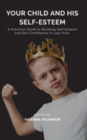 Your Child and his Self-Esteem Paperback: A Practical Guide to Building Self-Esteem and Self-Confidence in your Kids. B0863QP9BN Book Cover