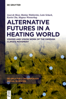 Alternative Futures in a Heating World: Visions and Vision Work of the Swedish Climate Movement (de Gruyter Contemporary Social Sciences) 3111616215 Book Cover