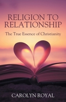 Religion to Relationship: The True Essence of Christianity 1977290922 Book Cover