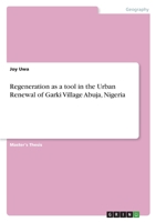 Regeneration as a tool in the Urban Renewal of Garki Village Abuja, Nigeria 3346472809 Book Cover