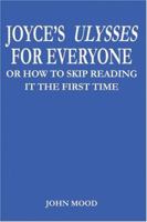 Joyce's Ulysses For Everyone: Or How To Skip Reading It The First Time 1418451053 Book Cover