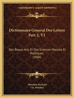 Dictionnaire General Des Lettres Part 2, V1: Des Beaux-Arts Et Des Sciences Morales Et Politiques (1886) 1160075751 Book Cover