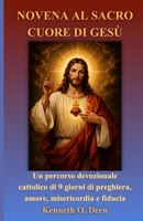 NOVENA AL SACRO CUORE DI GESÙ: Un percorso devozionale cattolico di 9 giorni incentrato sulla preghiera, sull’amore, sulla misericordia e sulla fiducia. (Italian Edition) B0H1JMK241 Book Cover