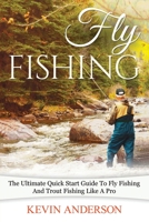 Fly Fishing: The Ultimate Quick Start Guide To Fly Fishing And Trout Fishing Like A Pro (Fishing, Camping, Backpacking, Hunting) 1951755170 Book Cover