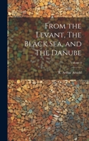 From the Levant, The Black Sea, and The Danube; Volume I 1022102931 Book Cover