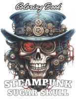 Steampunk Sugar Skull Coloring Book: High Quality +100 Adorable Designs for All Ages B0CSZ2BNV6 Book Cover
