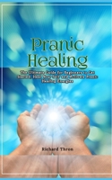 Pranic Healing: The Ultimate Guide for Beginners to Get Started, Heal Your Self and Activate Pranic Healing Energies B0CR2QVRBS Book Cover