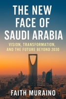 THE NEW FACE OF SAUDI ARABIA.: Vision, Transformation, and the Future Beyond 2030 B0FV37NW8N Book Cover