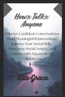 How to Talk to Anyone: Practical Communication Skills to Build Confidence, Start Conversations, and Connect with People B0HC36QFK4 Book Cover