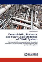 Deterministic, Stochastic and Fuzzy Logic Modelling of DI/WFI Systems: Comparing different approaches to simulating uncertainty on the example of pharmaceutical high purity water systems 3847302264 Book Cover