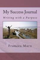 My Success Journal: Writing with a Purpose 0991651618 Book Cover