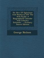 Sir Hew Of Eglintoun And Huchown Off The Awle Ryale: A Biographical Calendar And Literary Estimate... 1377269663 Book Cover