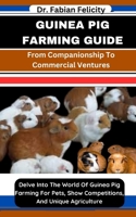 Guinea Pig Farming Guide: From Companionship To Commercial Ventures: Delve Into The World Of Guinea Pig Farming For Pets, Show Competitions, And B0CV83PS9X Book Cover