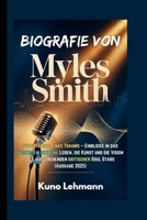 BIOGRAFIE VON MYLES SMITH: Soundtracks eines Traums – Einblicke in das außergewöhnliche Leben, die Kunst und die Vision des aufstrebenden britischen Soul Stars (Ausgabe 2025) B0FY6V1PXF Book Cover