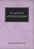 In Praise of Winchester: An Anthology in Prose and Verse 1014195004 Book Cover