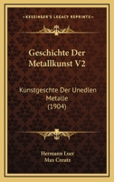 Geschichte Der Metallkunst V2: Kunstgeschte Der Unedlen Metalle (1904) 1168160022 Book Cover