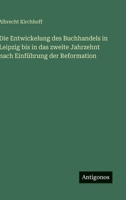 Die Entwickelung des Buchhandels in Leipzig bis in das zweite Jahrzehnt nach Einführung der Reformation (German Edition) 3563883548 Book Cover