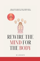 REWIRE THE MIND AND BODY: Deal With Anxiety That Comes With Chronic Illness And Find Daily Peace B0FRN5ZBZL Book Cover
