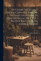 Di Cesare Vecellio E De'suoi Dipinti E Disegni in Una Collezione Di Libri Dei Secoli XV E XVI / Notizie Raccolte Da Andrea Tessier 1021923176 Book Cover