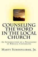 Counseling the Word in the Local Church: An Introduction to a Philosophy of Biblical Counseling 1508875065 Book Cover