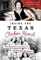Inside the Texas Chicken Ranch: The Definitive Account of the Best Little Whorehouse 1467135631 Book Cover