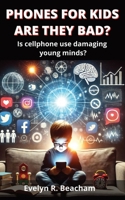 Phones for Kids Are they bad?: Is cellphone use damaging young minds? B0DQHXWYW1 Book Cover