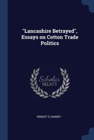 "Lancashire Betrayed", Essays on Cotton Trade Politics 1376876191 Book Cover