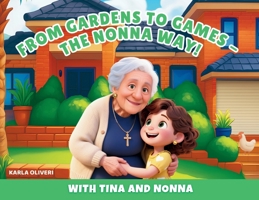 From Gardens to Games, the Nonna Way! with Tina and Nonna 1764233301 Book Cover