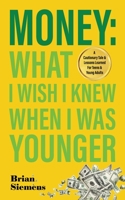 Money: What I Wish I Knew When I Was Younger : A Cautionary Tale and Lessons Learned for Teens and Young Adults 1953980007 Book Cover