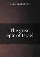 The Great Epic of Israel; the web of Myth, Legend, History, law, Oracle, Wisdom and Poetry of the An 1022175394 Book Cover