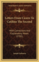 Letters From Cicero to Catiline the Second: With Corrections and Explanatory Notes 1014765463 Book Cover