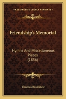 Friendship's Memorial: Hymns And Miscellaneous Pieces 1104057735 Book Cover