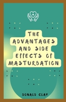 The Advantage And Side Effects Of Masturbation: Exploring the Benefits: Understanding the Side Effects of Masturbation and How You Can Use it To Your Own Advantage B0CW3CQ11Y Book Cover