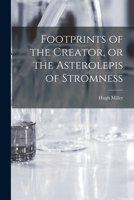 Footprints of the Creator, or the Asterolepis of Stromness 101515185X Book Cover