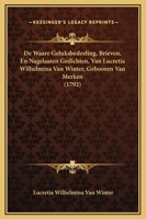 De Waare Geluksbedeeling, Brieven, En Nagelaaten Gedichten, Van Lucretia Wilhelmina Van Winter, Gebooren Van Merken (1792) 116605702X Book Cover