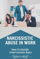 Narcissistic Abuse In Work: How To Handle A Narcissistic Boss: Healing Narcissistic Abuse B09CGFWQMR Book Cover