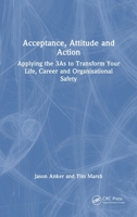 Acceptance, Attitude and Action: Applying the 3As to Transform Your Life, Career, and Organisational Safety 1041154275 Book Cover