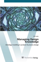 Managing Design Knowledge- Ontology Modeling in Product & Process Design 3836428377 Book Cover