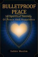 Bulletproof Peace: 30 Spiritual Secrets of Peace and Happiness 1533652155 Book Cover