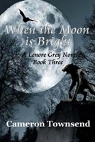 When the Moon is Bright (The Lenore Grey Novels ~ Book Three) 1508401225 Book Cover