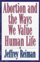 Abortion and the Ways We Value Human Life 0847692086 Book Cover