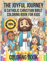 The Joyful Journey: A Catholic Christian Bible Coloring Book for Kids: Illustrating Love, Kindness, and Faith - Adorable Characters Bringing Bible Stories to Life in Black and White for Ages 5-10 B0CRQ55RZN Book Cover