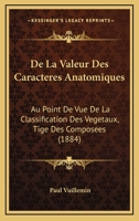De La Valeur Des Caracteres Anatomiques: Au Point De Vue De La Classification Des Vegetaux, Tige Des Composees (1884) 1247602427 Book Cover