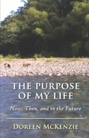 The Purpose of My Life: Now, Then, and in the Future B093RHMGCX Book Cover
