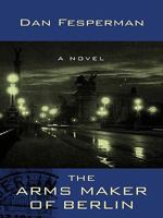 The Arms Maker of Berlin 0307388727 Book Cover