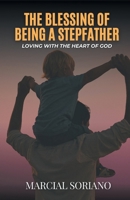 The Blessing of Being a Stepfather: Loving with the Heart of God B0GWB1YQHQ Book Cover