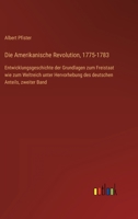 Die Amerikanische Revolution, 1775-1783: Entwicklungsgeschichte der Grundlagen zum Freistaat wie zum Weltreich unter Hervorhebung des deutschen Anteil 3368485806 Book Cover
